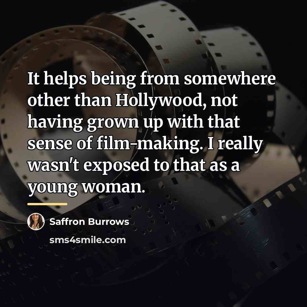 “It helps being from somewhere other than Hollywood, not having…” quote by Saffron Burrows