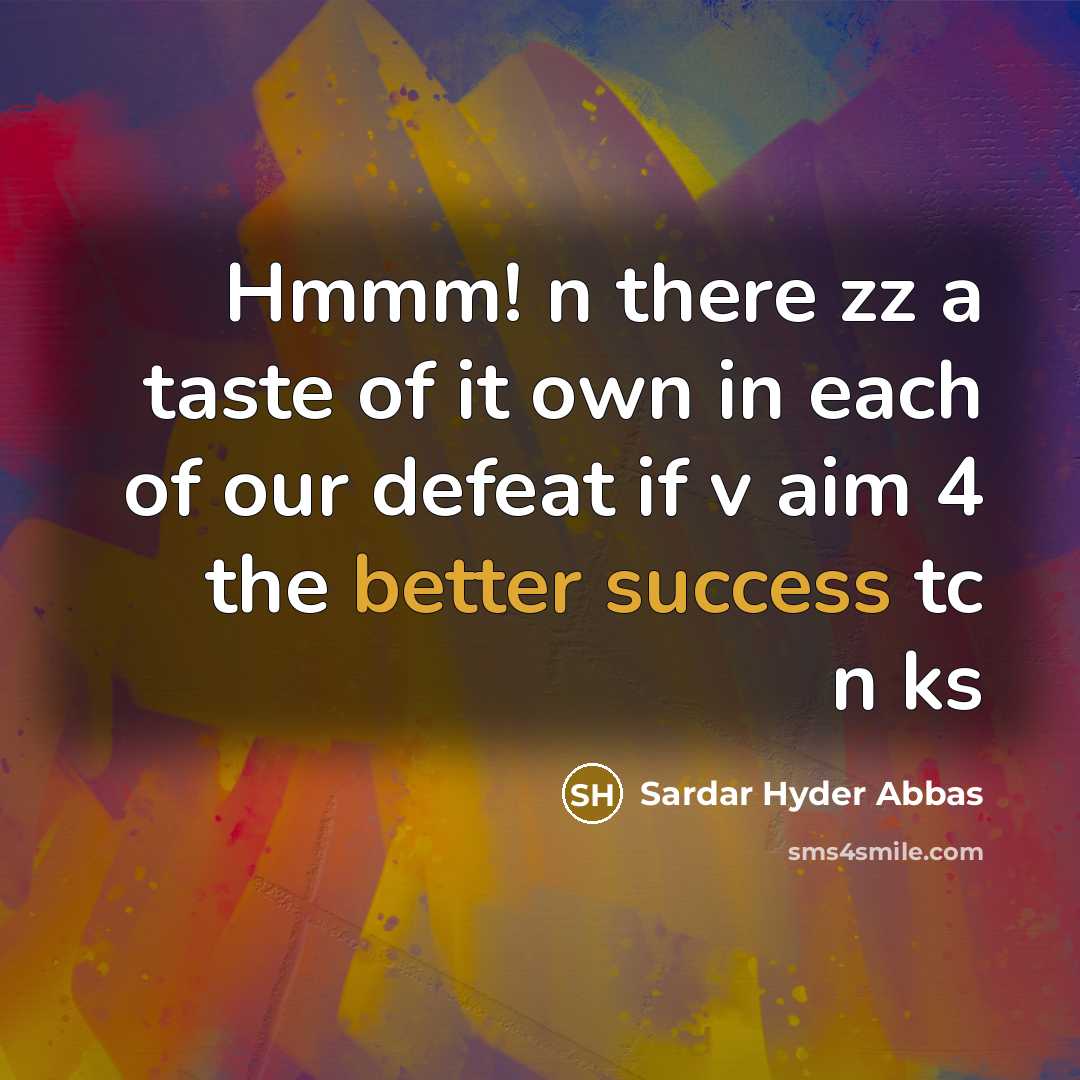 “Hmmm! n there zz a taste of it own in each of our defeat if v aim 4 the better success tc n ks” quote by Sardar Hyder Abbas