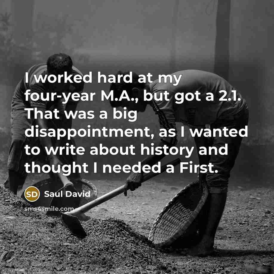 “I worked hard at my four-year M.A., but got a…” quote by Saul David