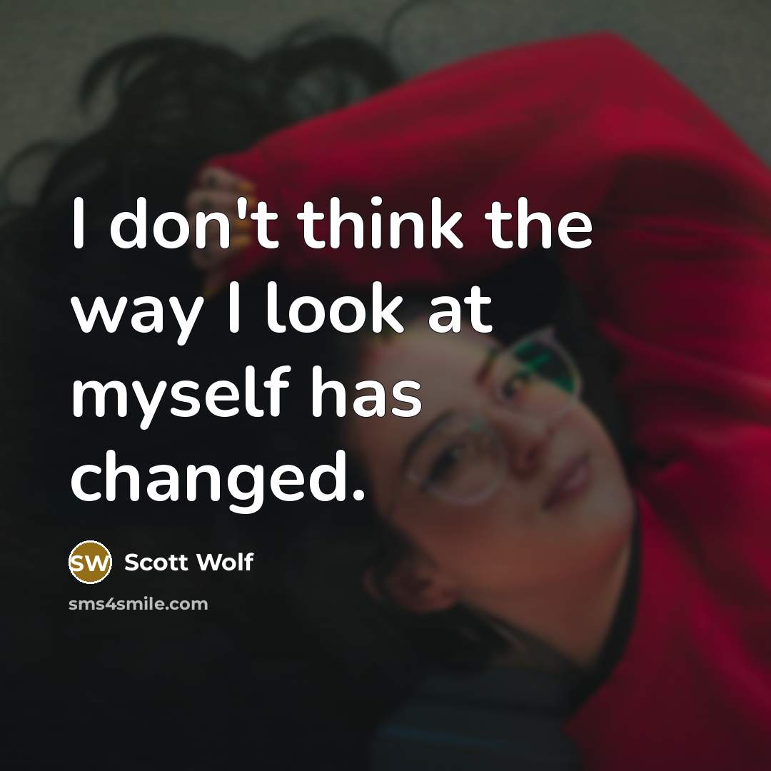 “I don't think the way I look at myself has…” quote by Scott Wolf
