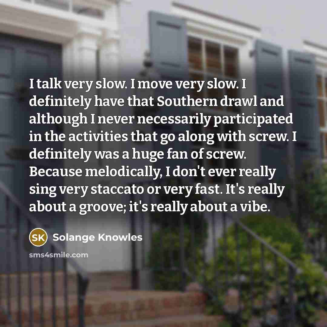 “I talk very slow. I move very slow. I definitely…” quote by Solange Knowles