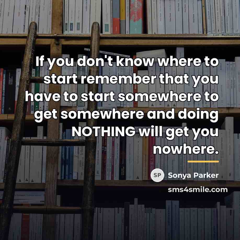 “If you don't know where to start remember that you…” quote by Sonya Parker