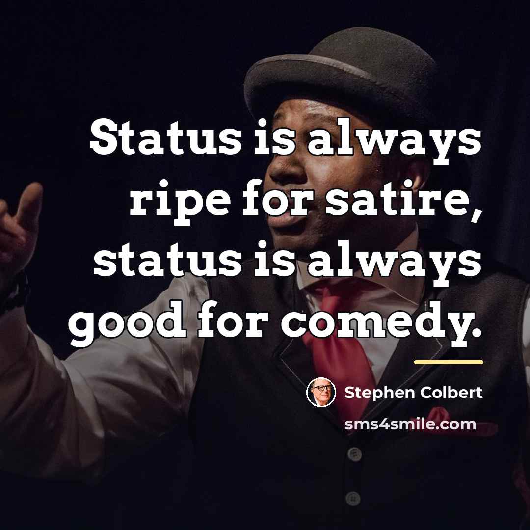 “Status is always ripe for satire, status is always good…” quote by Stephen Colbert