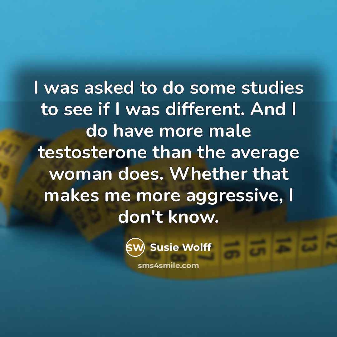 “I was asked to do some studies to see if…” quote by Susie Wolff