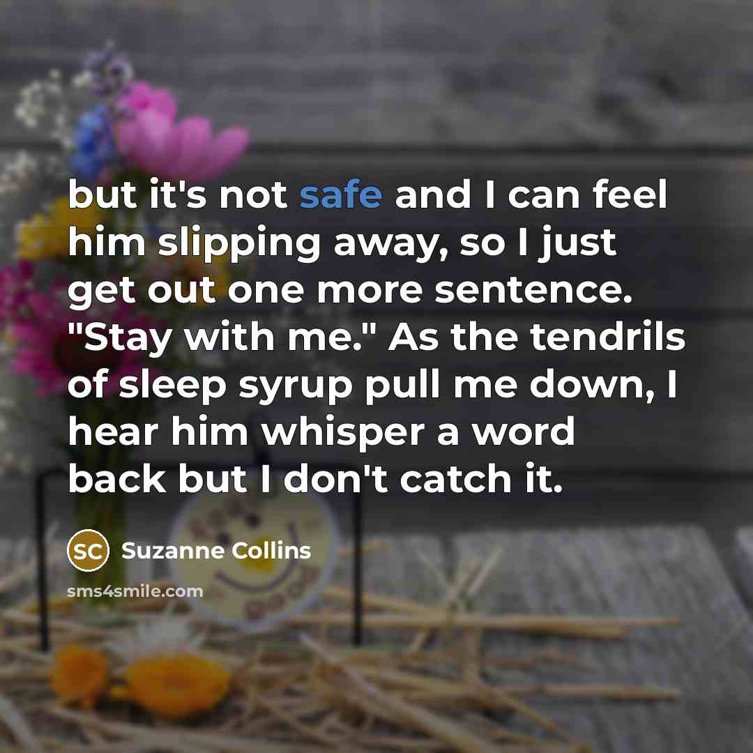 “but it's not safe and I can feel him slipping…” quote by Suzanne Collins
