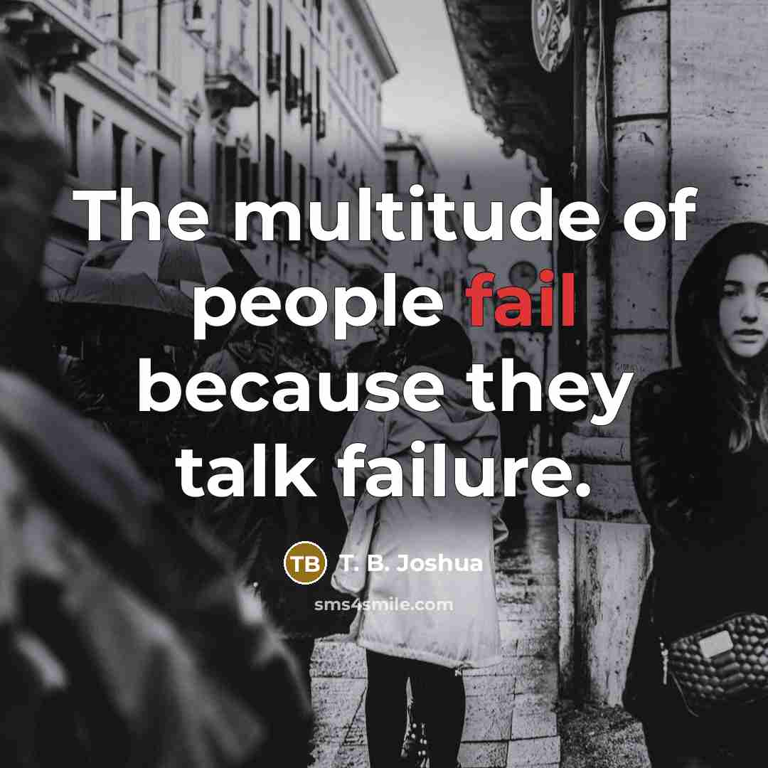 “The multitude of people fail because they talk failure.…” quote by T. B. Joshua