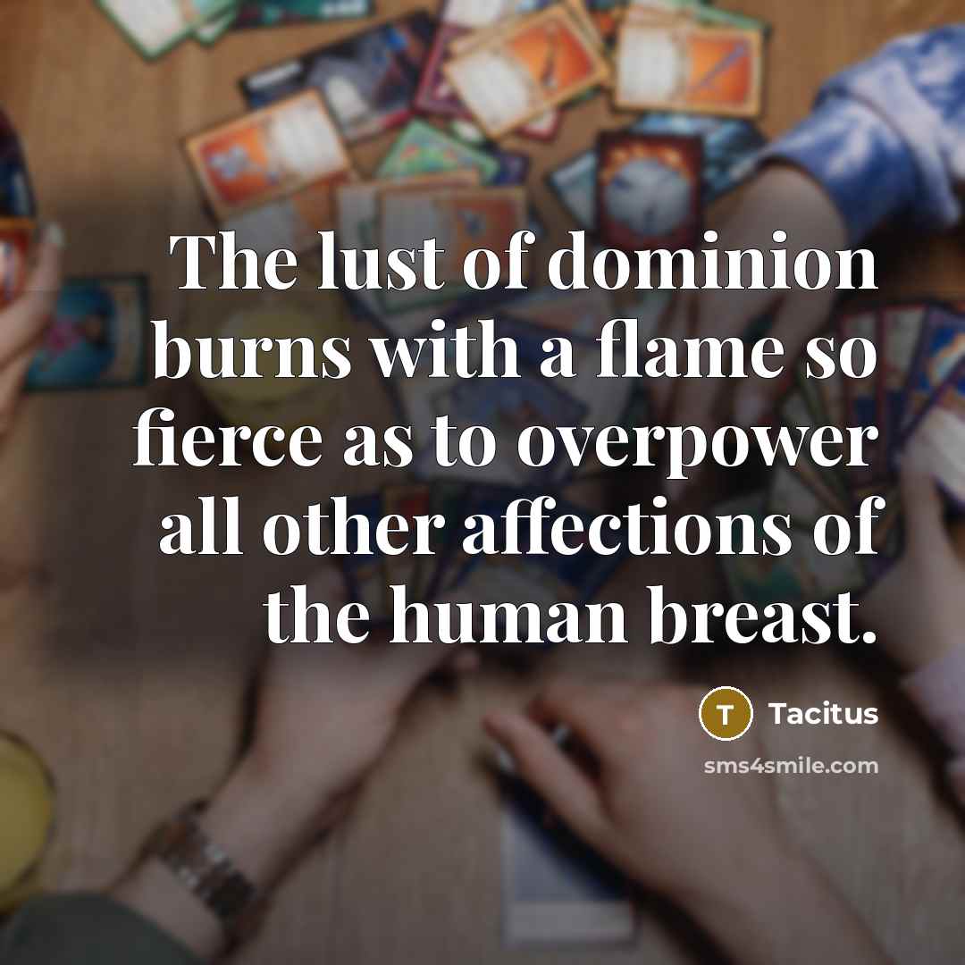 “The lust of dominion burns with a flame so fierce…” quote by Tacitus