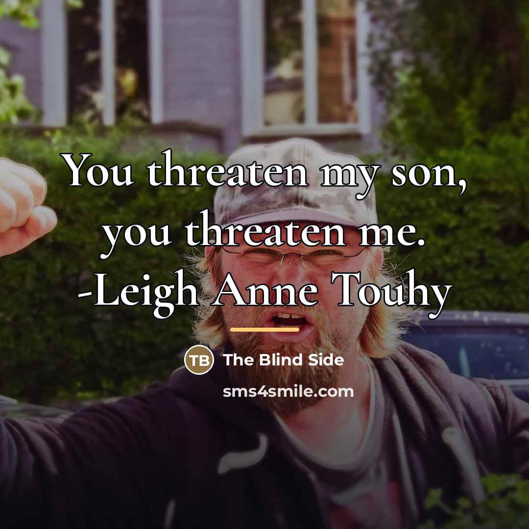 “You threaten my son, you threaten me. -Leigh Anne Touhy…” quote by The Blind Side