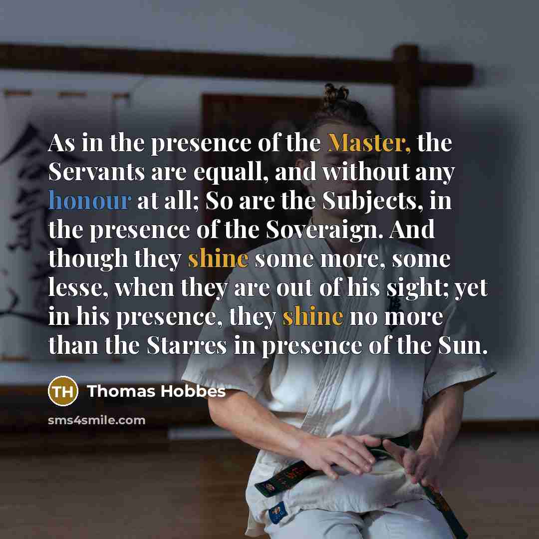 “As in the presence of the Master, the Servants are…” quote by Thomas Hobbes