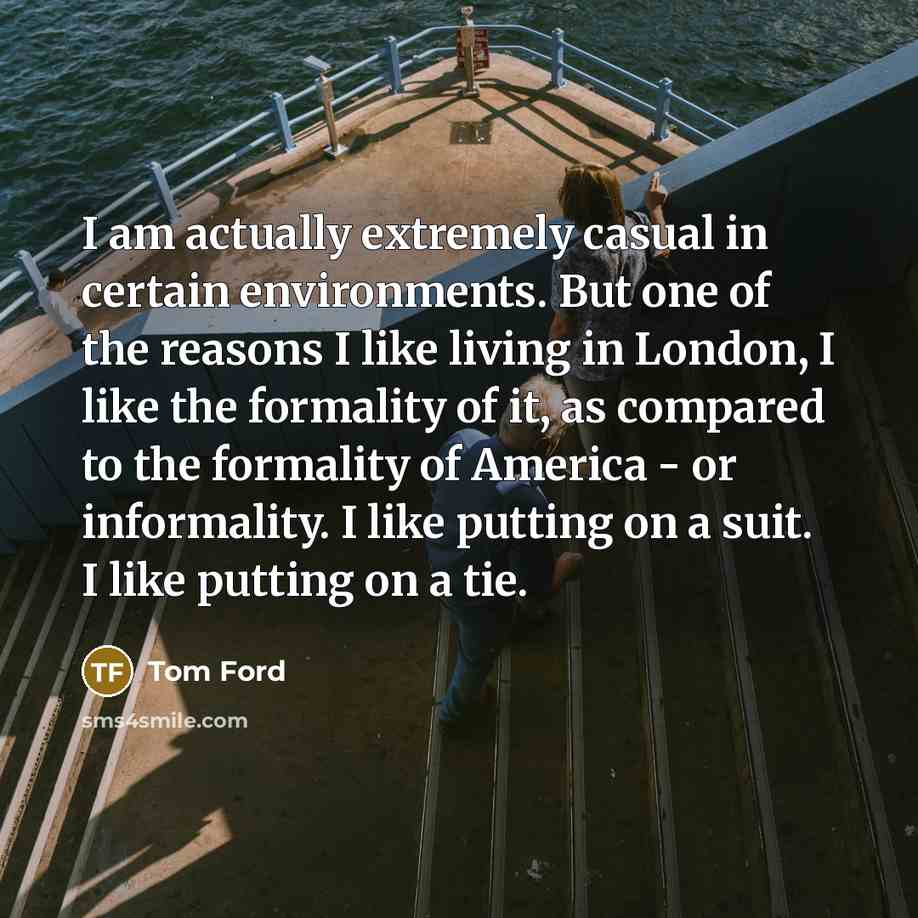 “I am actually extremely casual in certain environments. But one…” quote by Tom Ford
