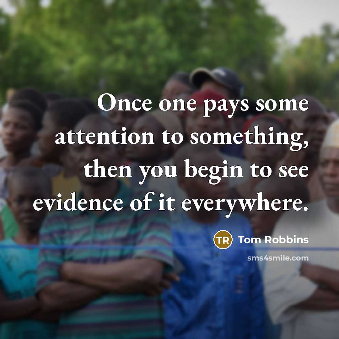 “Once one pays some attention to something, then you begin…” quote by Tom Robbins