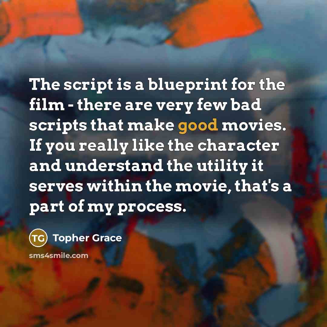 “The script is a blueprint for the film - there…” quote by Topher Grace