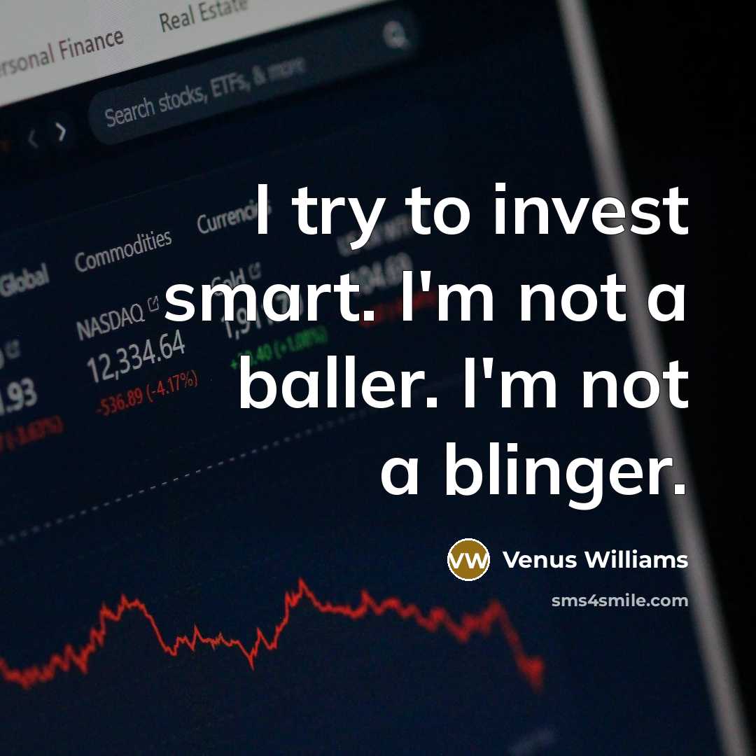 “I try to invest smart. I'm not a baller. I'm…” quote by Venus Williams