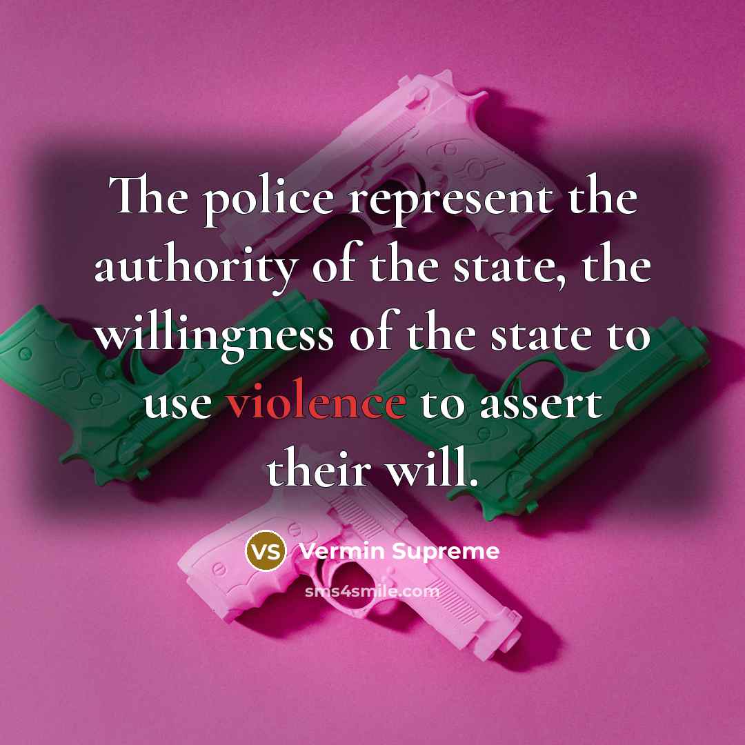 “The police represent the authority of the state, the willingness…” quote by Vermin Supreme