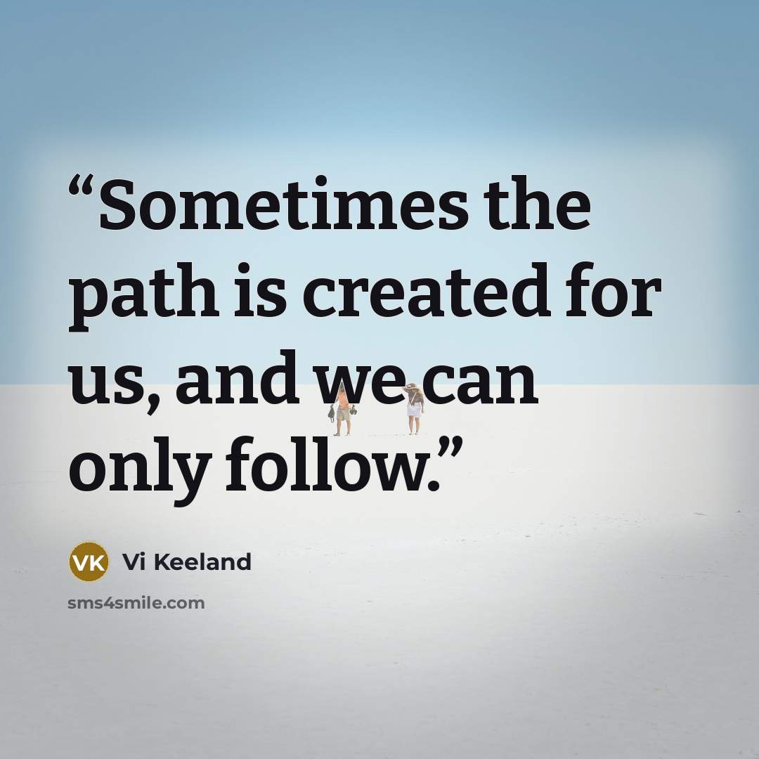 “Sometimes the path is created for us, and we can only follow.” quote by Vi Keeland