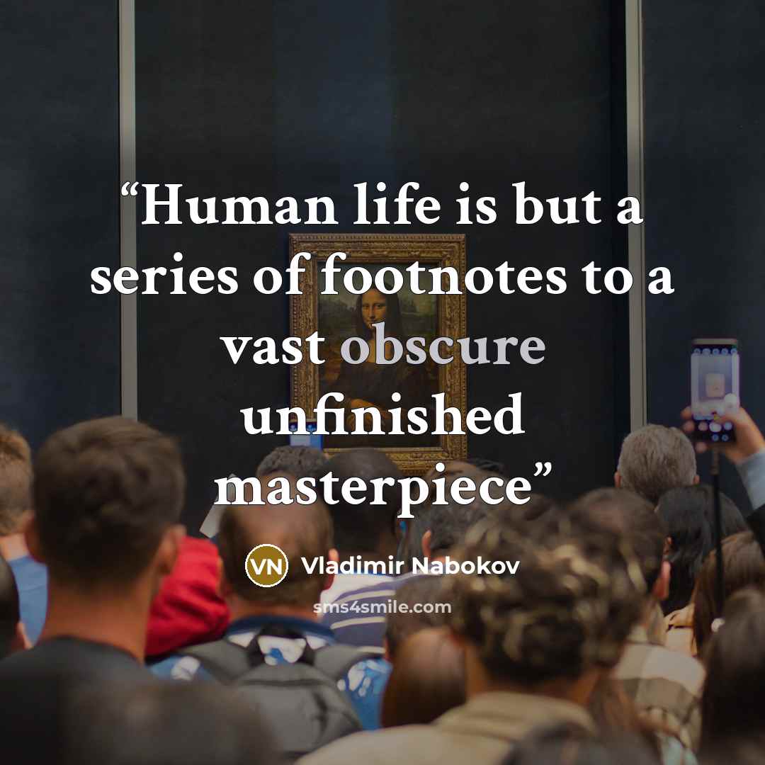 “Human life is but a series of footnotes to a vast obscure unfinished masterpiece” quote by Vladimir Nabokov