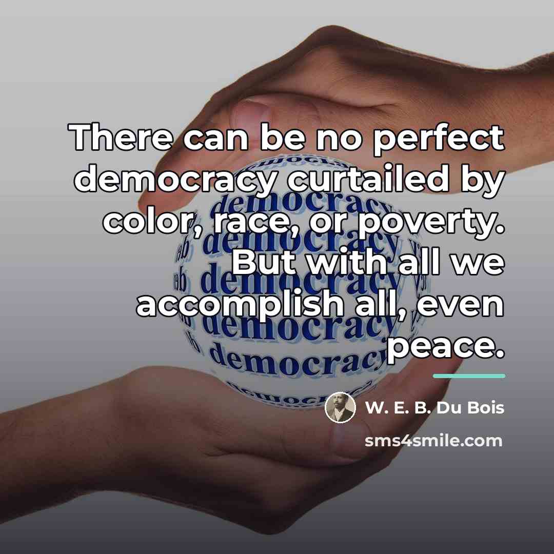“There can be no perfect democracy curtailed by color, race,…” quote by W. E. B. Du Bois