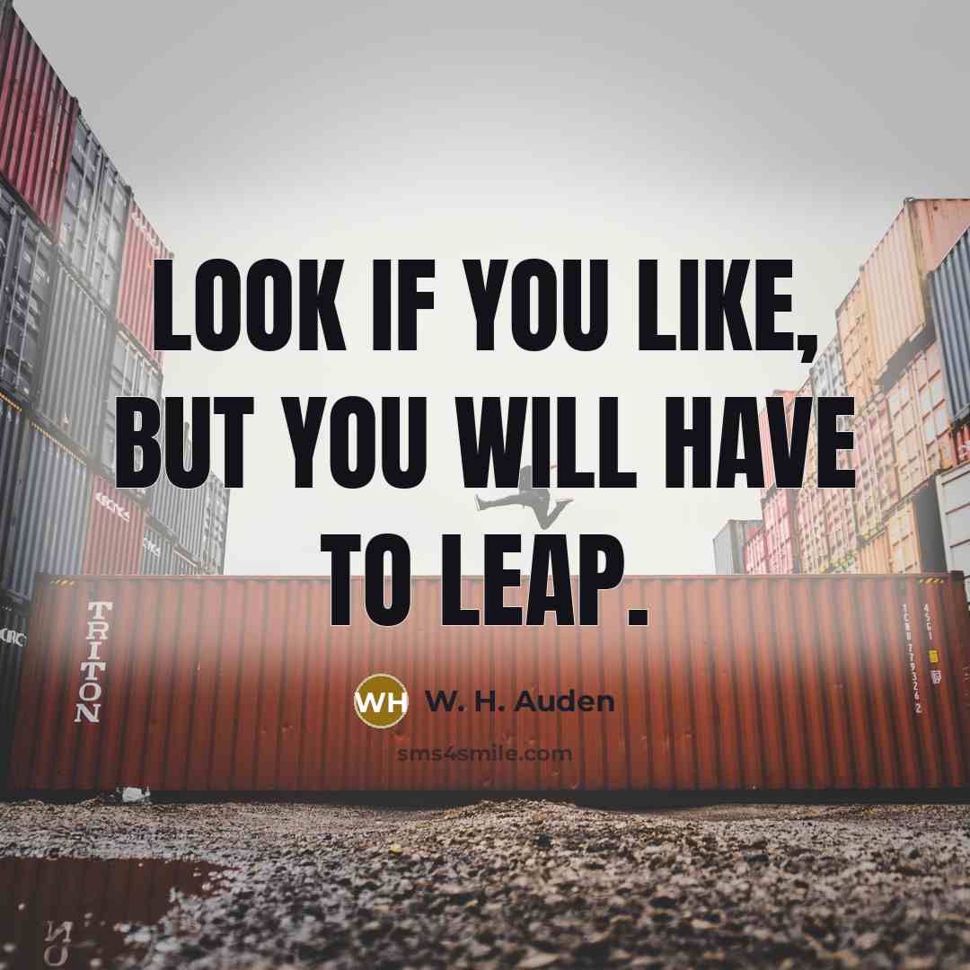 “Look if you like, but you will have to leap.…” quote by W. H. Auden