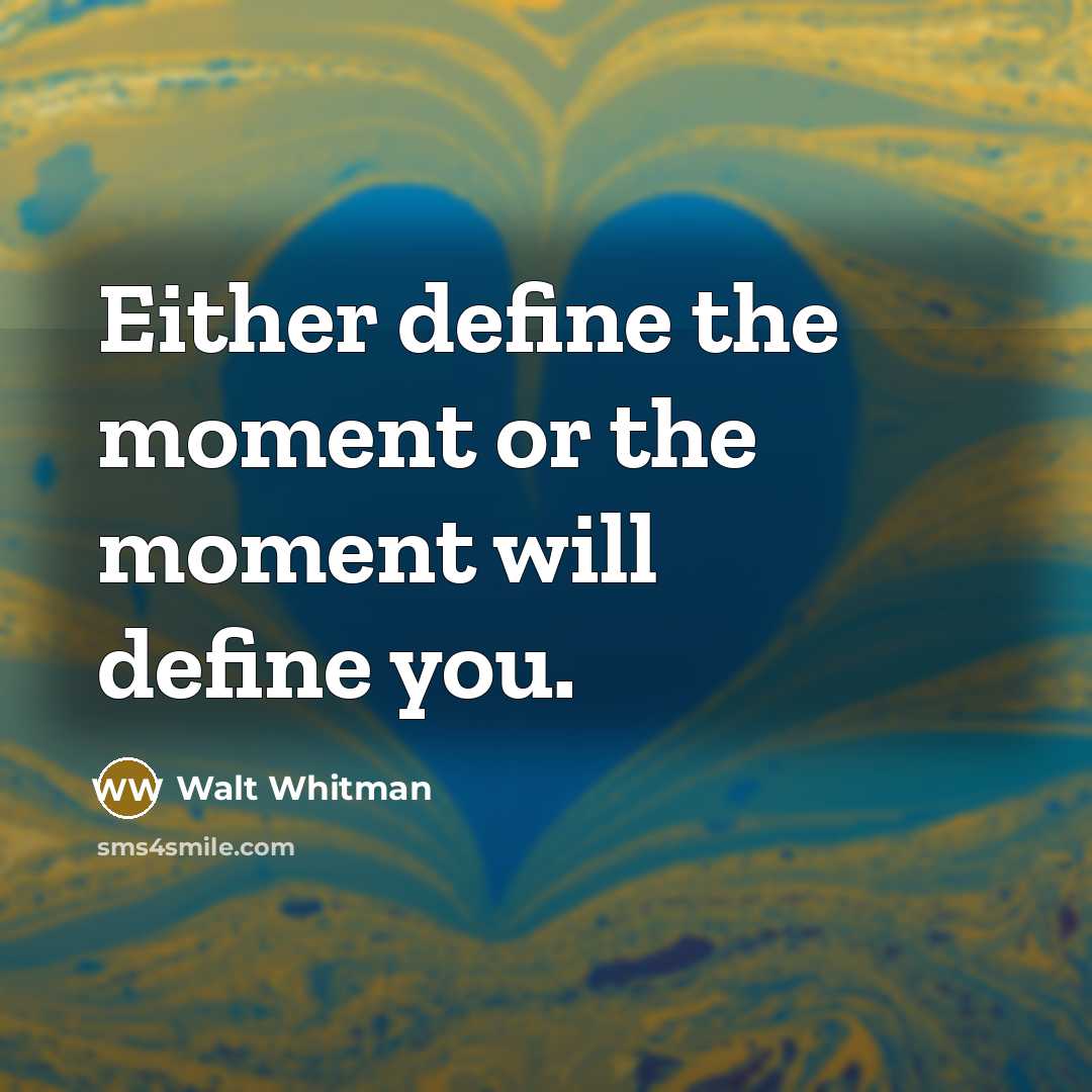“Either define the moment or the moment will define you.” quote by Walt Whitman