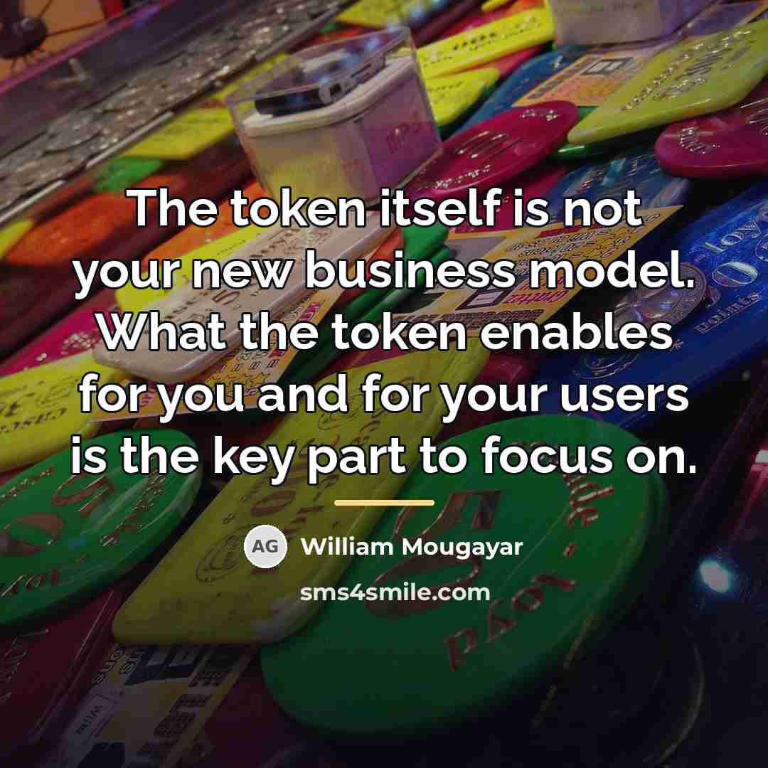 “The token itself is not your new business model. What…” quote by William Mougayar