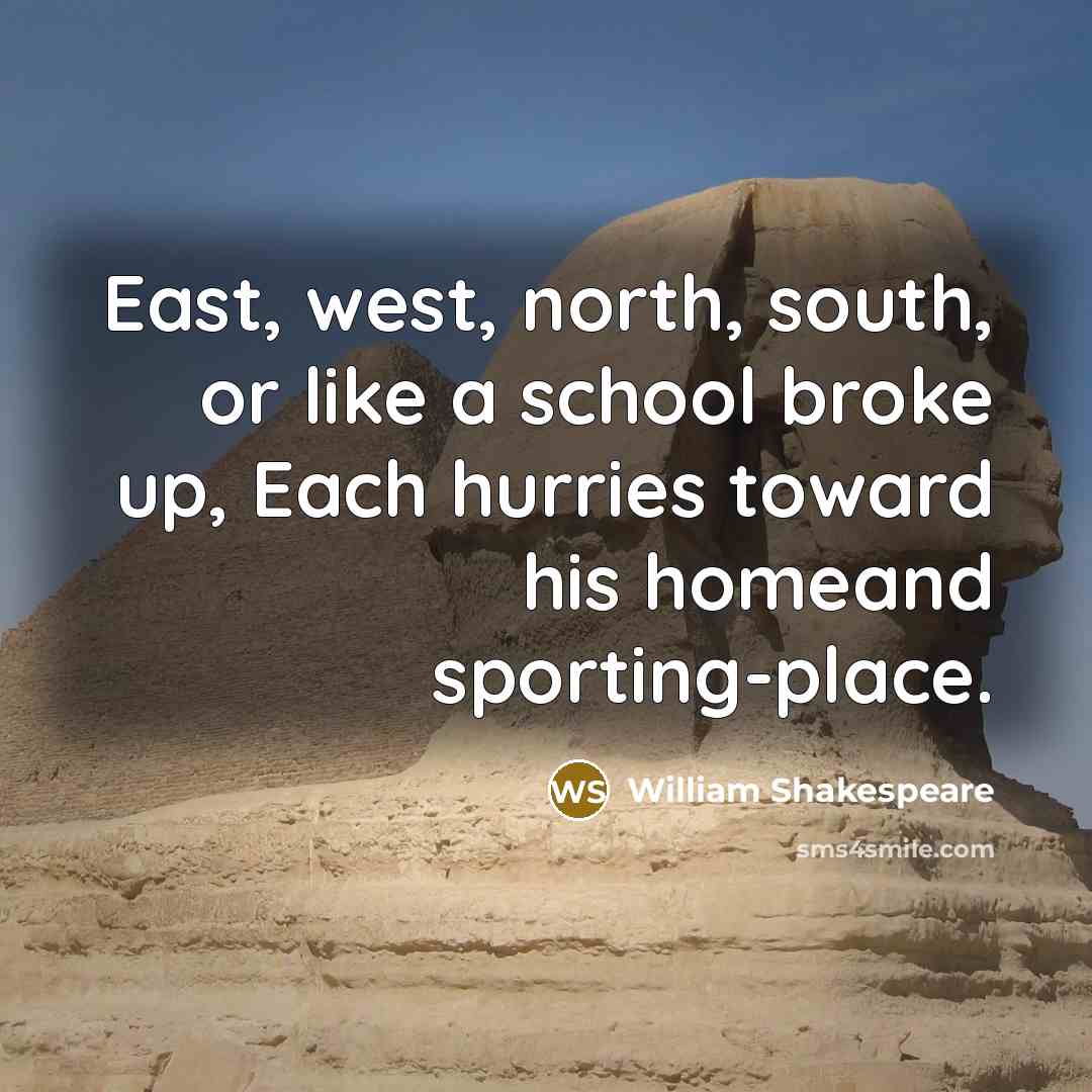 “East, west, north, south, or like a school broke up,…” quote by William Shakespeare