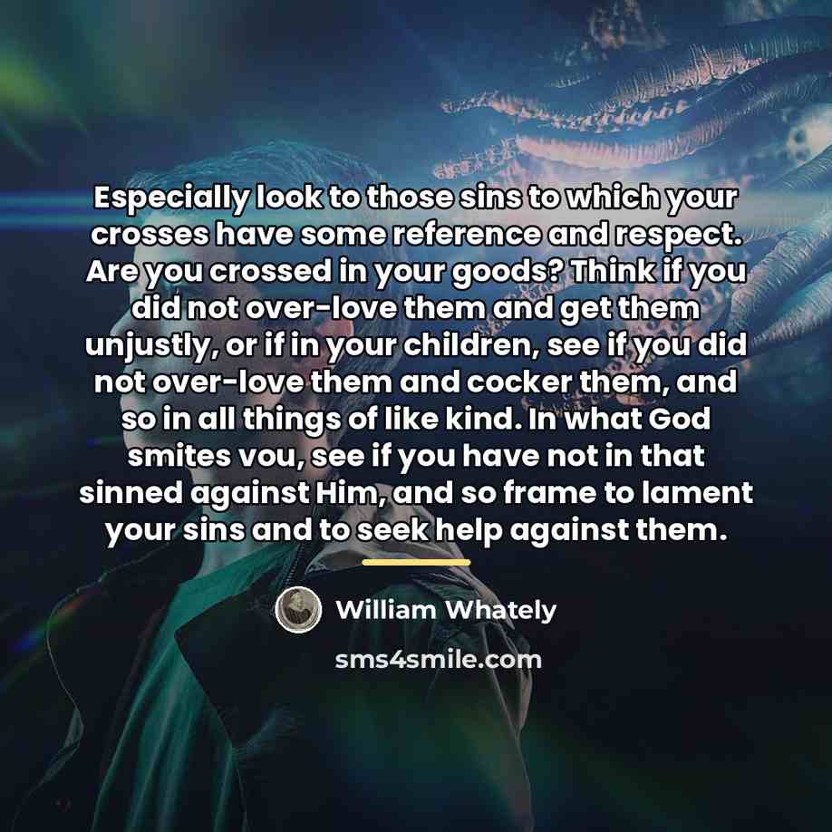 “Especially look to those sins to which your crosses have…” quote by William Whately