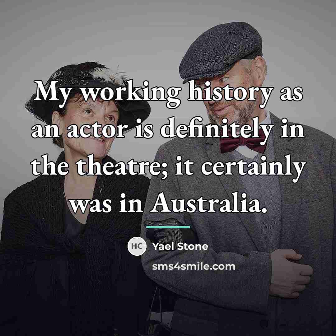 “My working history as an actor is definitely in the…” quote by Yael Stone