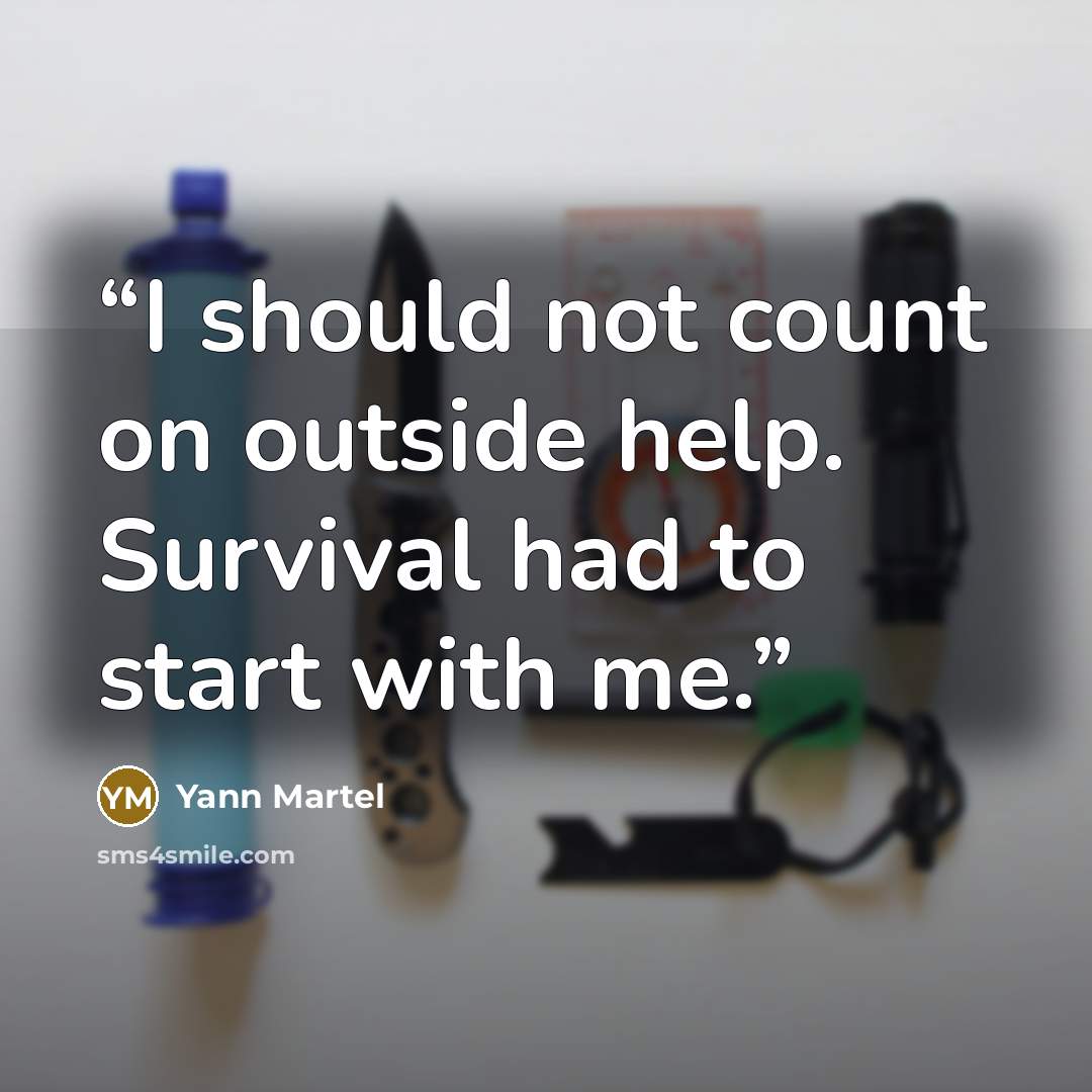 “I should not count on outside help. Survival had to start with me.” quote by Yann Martel
