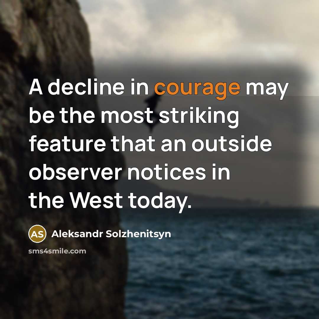 “A decline in courage may be the most striking feature…” quote by Aleksandr Solzhenitsyn