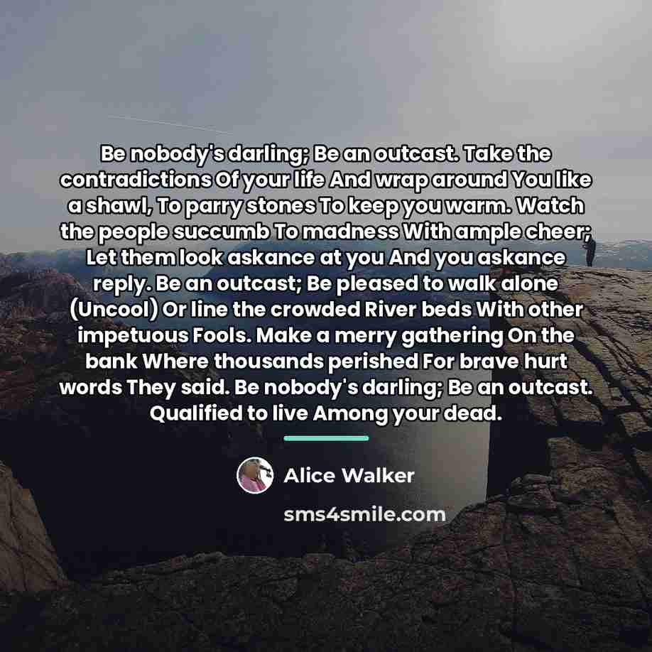 “Be nobody's darling; Be an outcast. Take the contradictions Of…” quote by Alice Walker