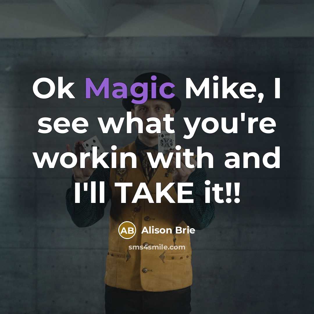“Ok Magic Mike, I see what you're workin with and I'll TAKE it!!” quote by Alison Brie