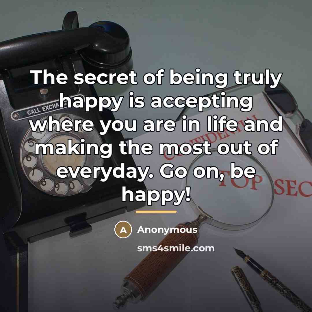 “The secret of being truly happy is accepting where you…” quote by Anonymous
