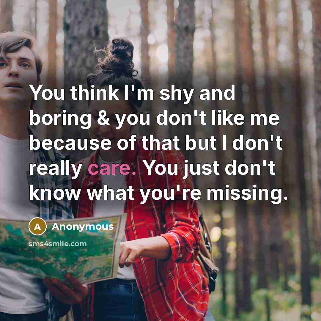 “You think I'm shy and boring & you don't like…” quote by Anonymous