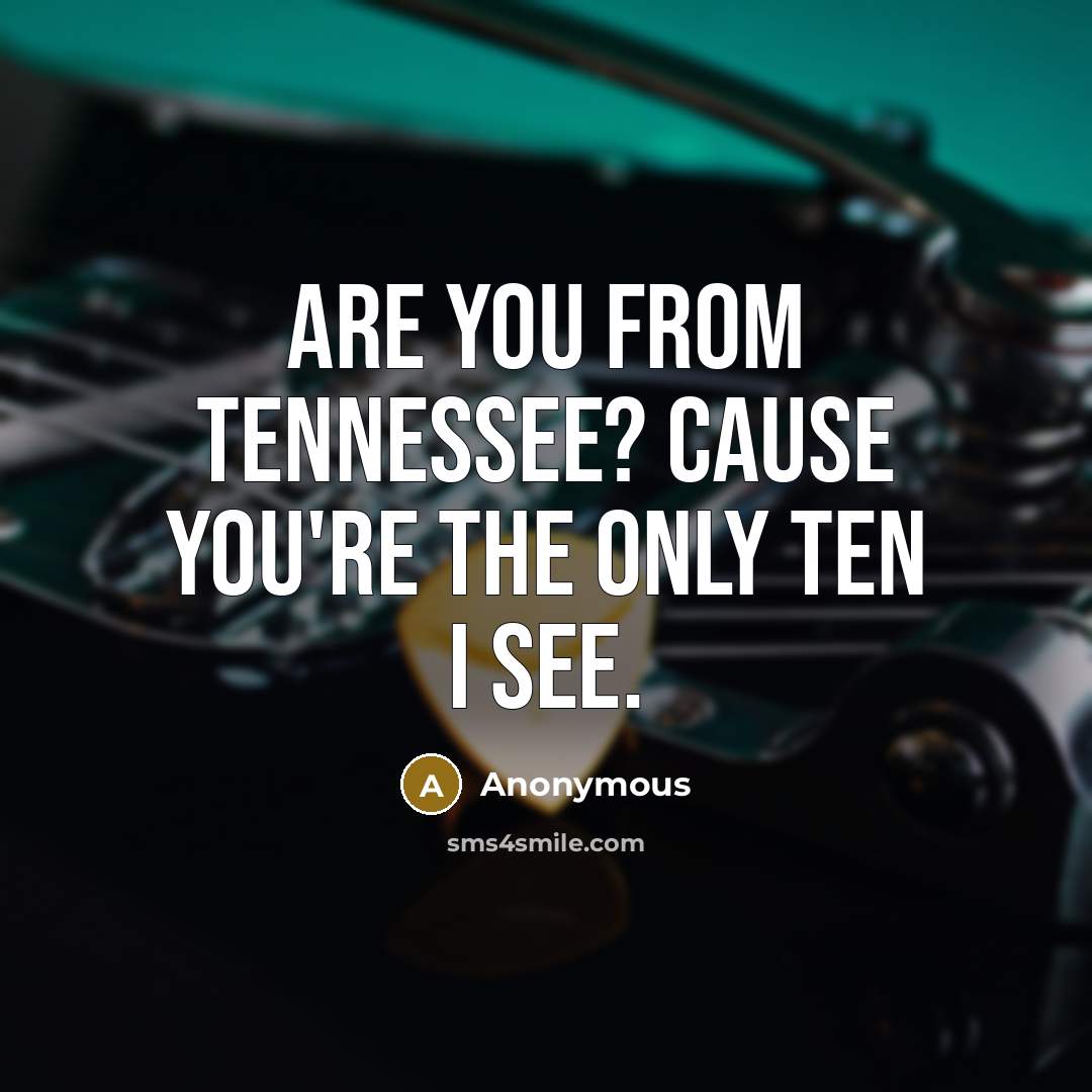 “Are you from Tennessee? Cause you're the only TEN I see.” quote by Anonymous