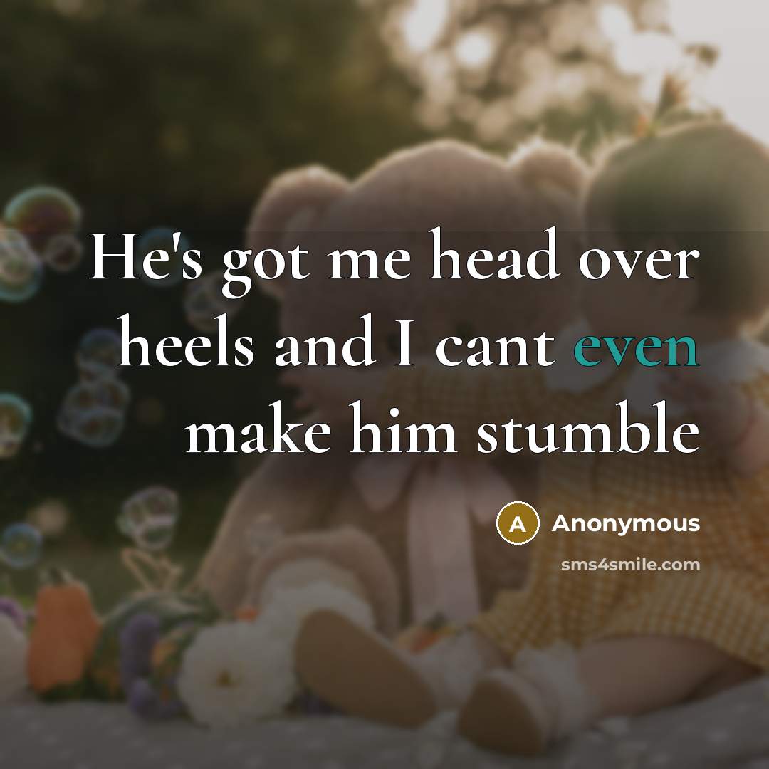 “He's got me head over heels and I cant even…” quote by Anonymous