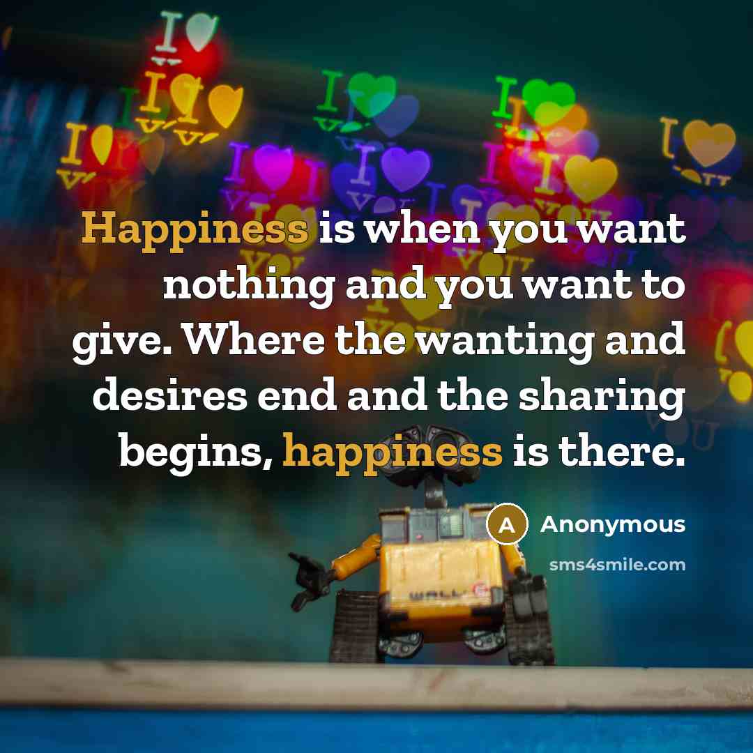 “Happiness is when you want nothing and you want to…” quote by Anonymous