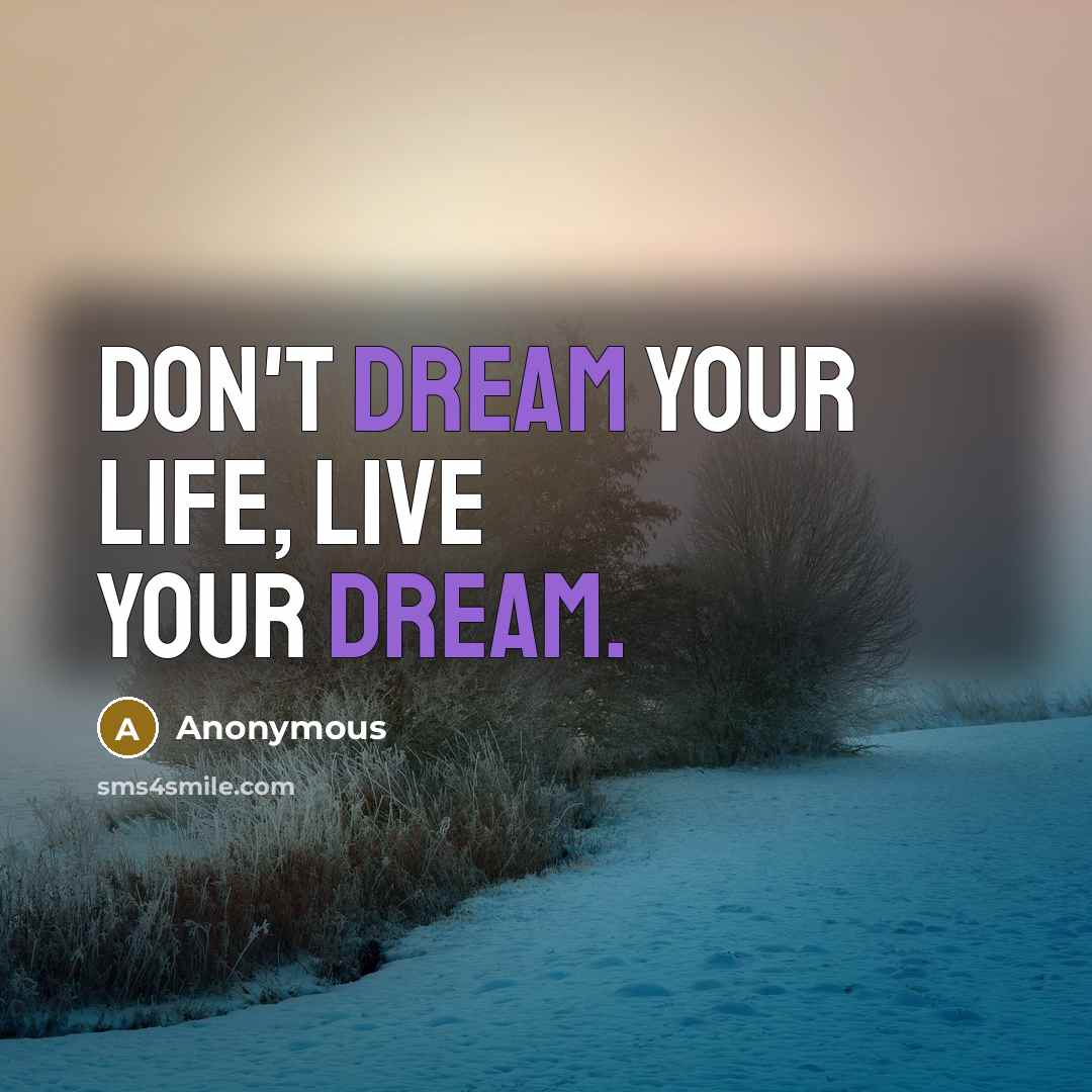 “Don't dream your life, live your dream.…” quote by Anonymous