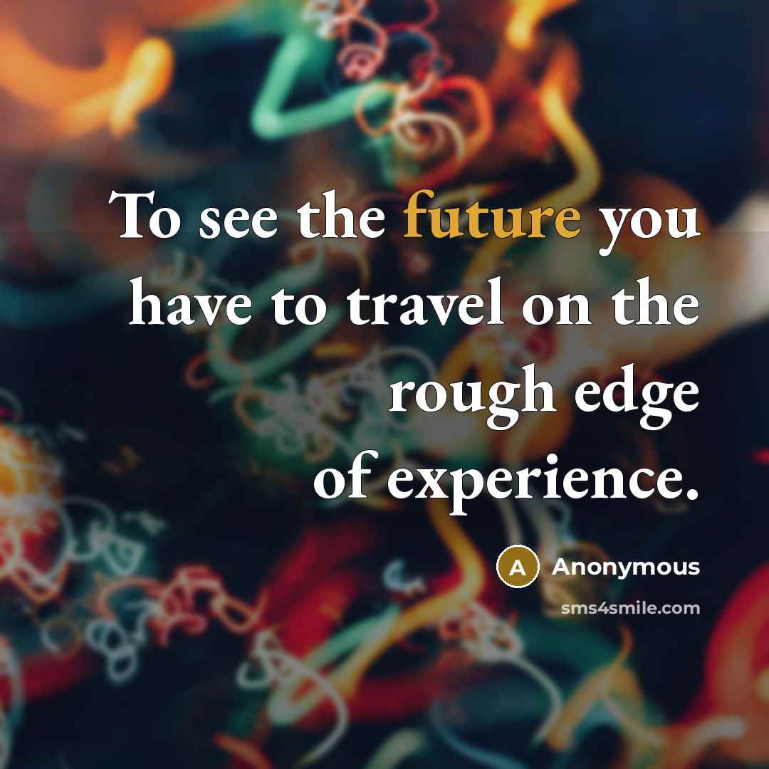 “To see the future you have to travel on the…” quote by Anonymous