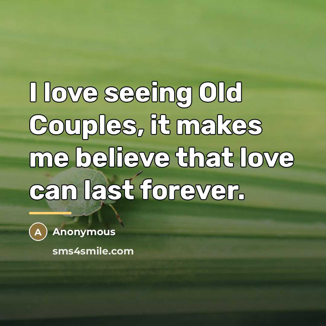 “I love seeing Old Couples, it makes me believe that…” quote by Anonymous