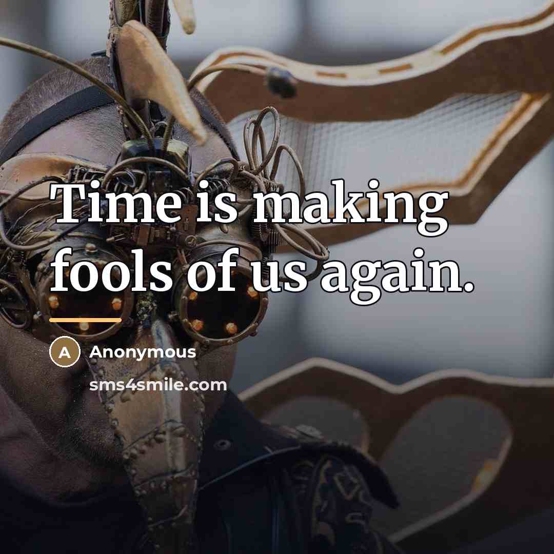 “Time is making fools of us again.…” quote by Anonymous