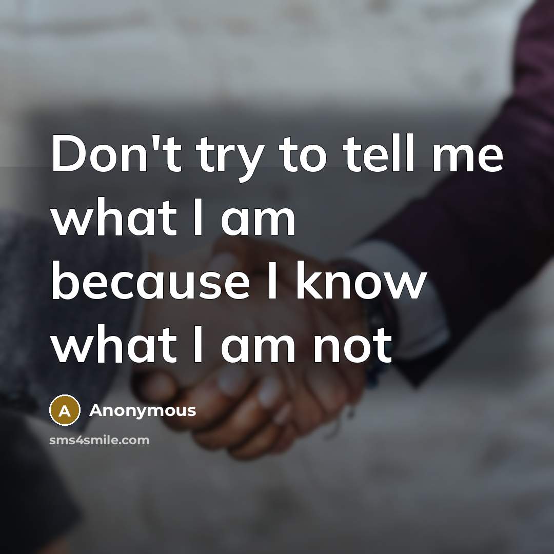 “Don't try to tell me what I am because I…” quote by Anonymous
