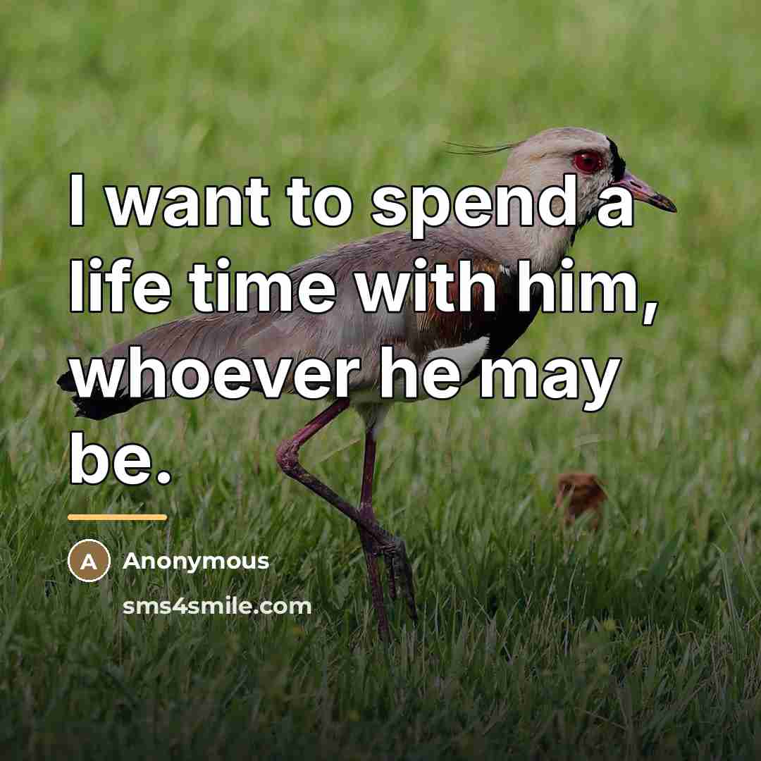 “I want to spend a life time with him, whoever…” quote by Anonymous