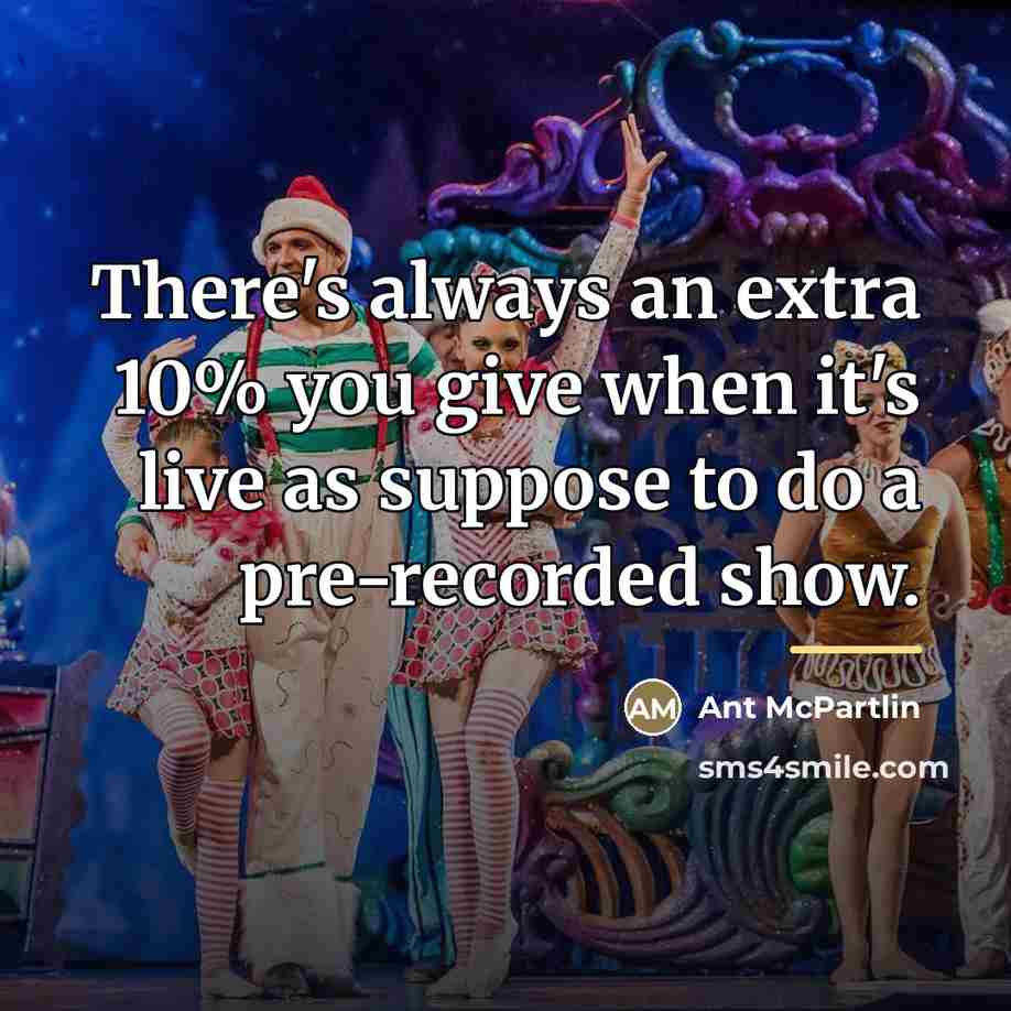 “There's always an extra 10% you give when it's live…” quote by Ant McPartlin