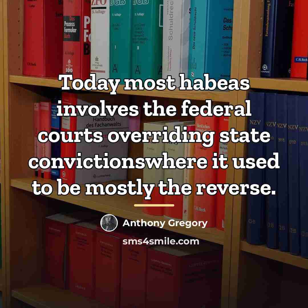 “Today most habeas involves the federal courts overriding state convictionswhere…” quote by Anthony Gregory