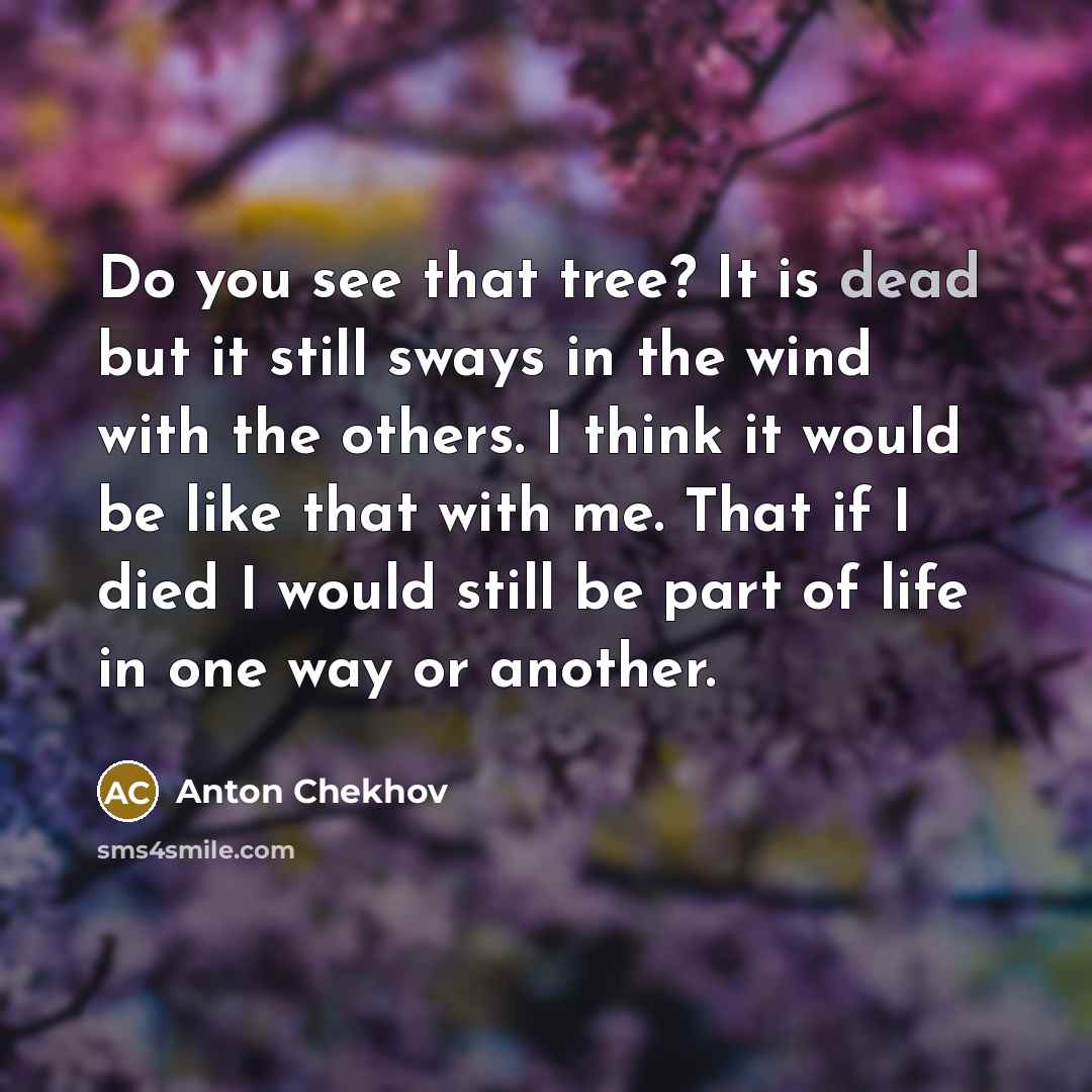 “Do you see that tree? It is dead but it…” quote by Anton Chekhov