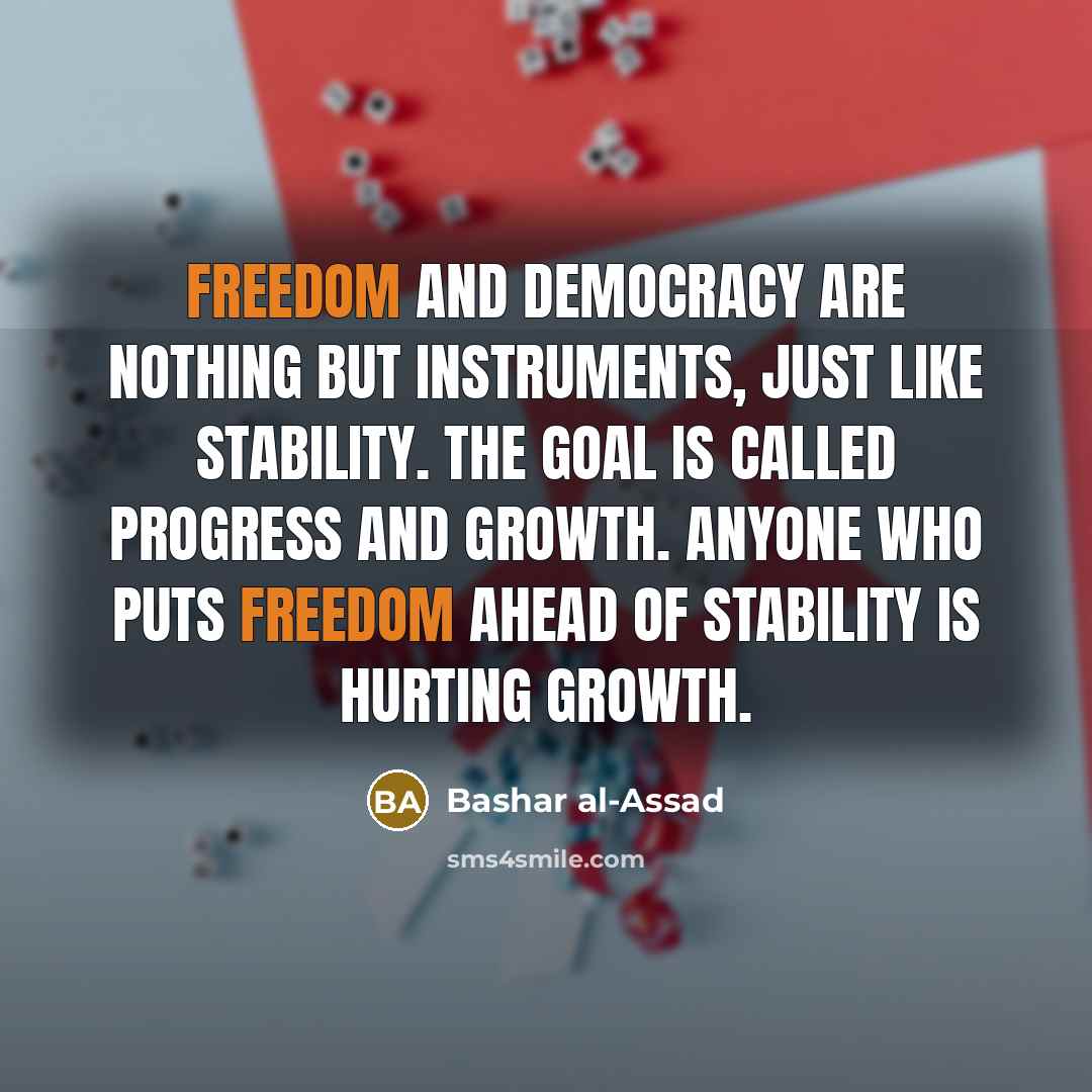 “Freedom and democracy are nothing but instruments, just like stability.…” quote by Bashar al-Assad