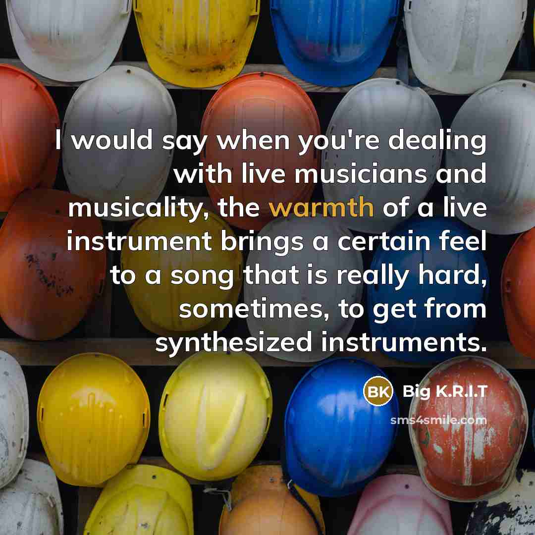 “I would say when you're dealing with live musicians and…” quote by Big K.R.I.T