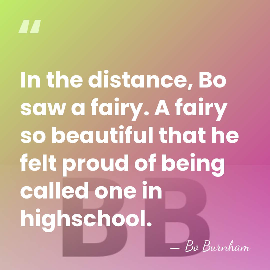 In the distance, Bo saw a fairy. A fairy so beautiful that&hellip; - Bo Burnham