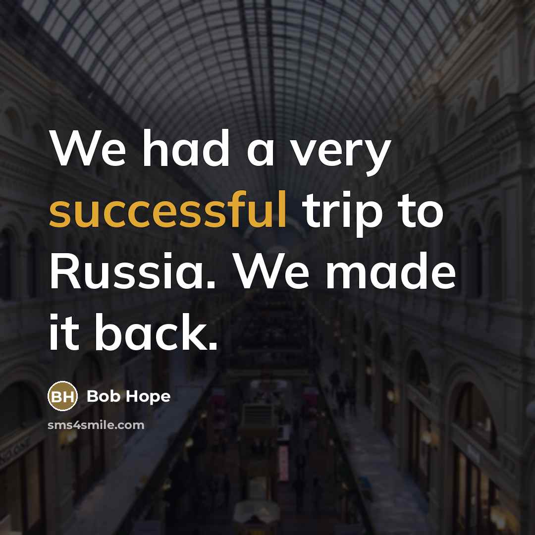 “We had a very successful trip to Russia. We made…” quote by Bob Hope