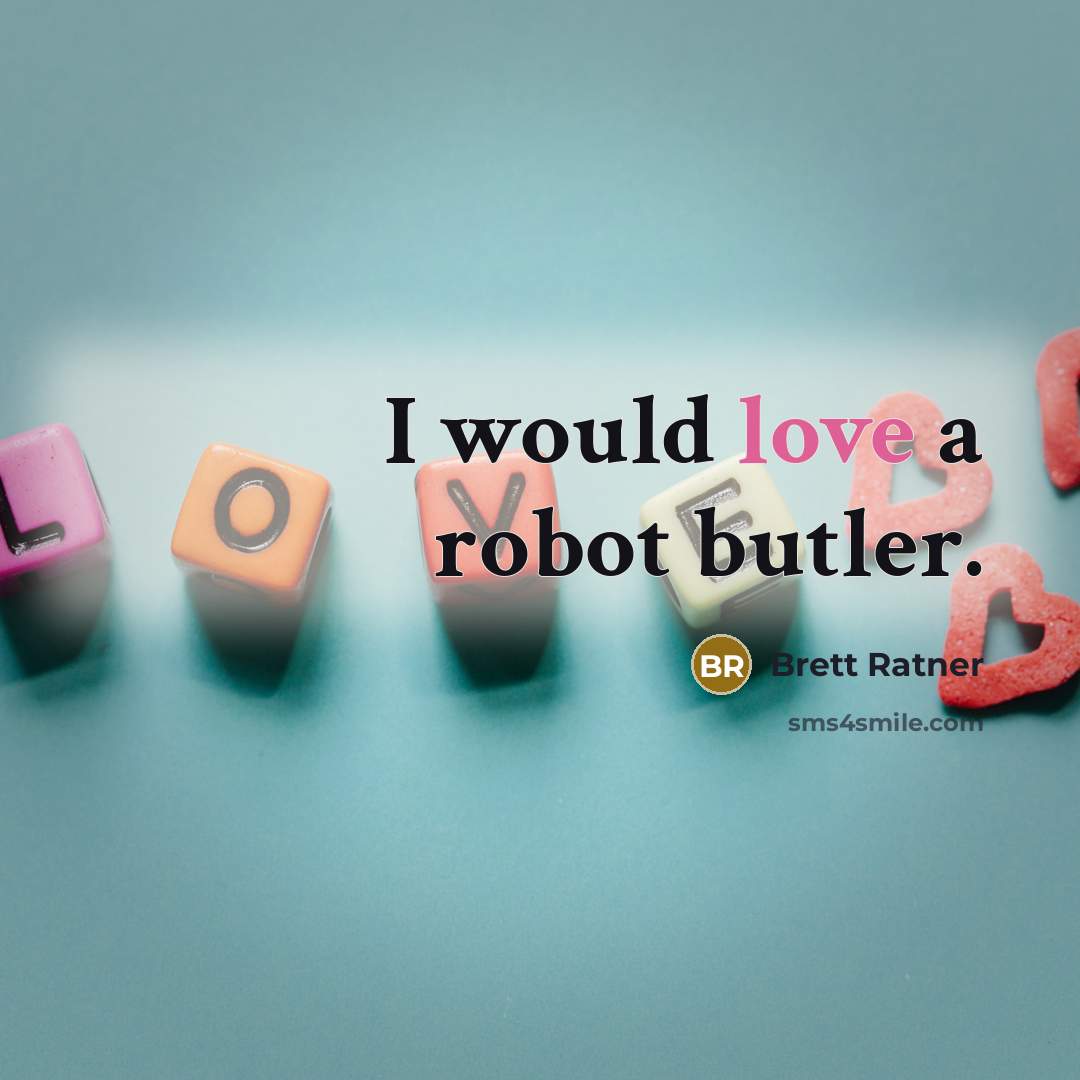 “I would love a robot butler.…” quote by Brett Ratner
